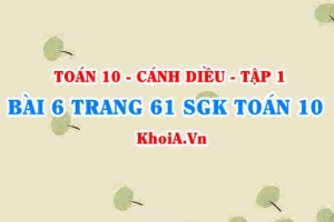 Bài 6 trang 61 SGK Toán 10 tập 1 Cánh Diều